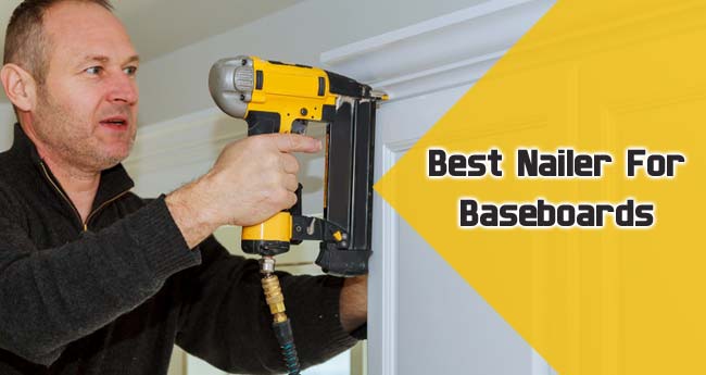 Leading 8 Best Nailer For Baseboards in 2021