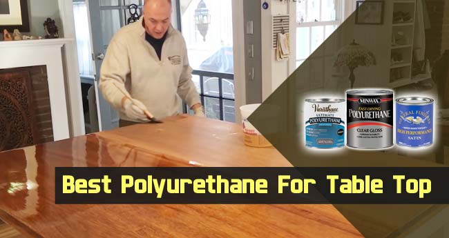 Ideal Polyurethane For Table Top: Top 12 Picks For 2021