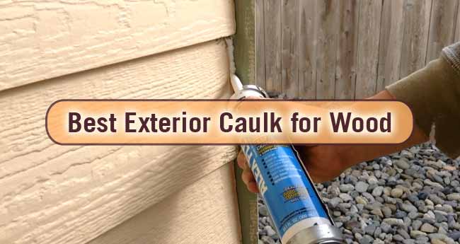 10 Best Exterior Caulk for Wood: 2023 Reviews with Buying Guide