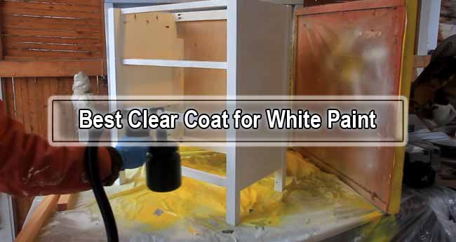Ideal Clear Coat for White Paint: Top 6 Picks for 2021