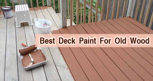 10 Best Deck Paint For Old Wood: Make Your Old Deck Superb