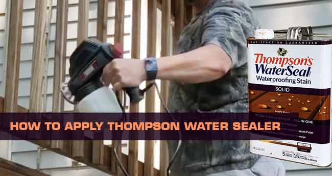 Just How to Apply Thompson Water Sealer: 6 Steps Full Guide