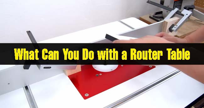 What Can You Do with a Router Table?
