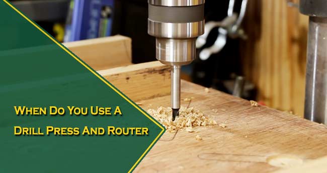 When Do You Use a Drill Press and When Do You Use a Router?