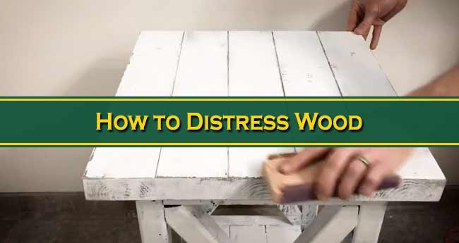 How to Distress Wood: The Ultimate Guideline for Beginners