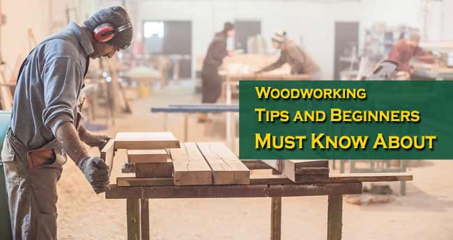 Woodworking Tips and Beginners Must Know About