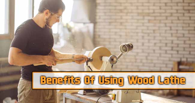Benefits Of Using Wood Lathe