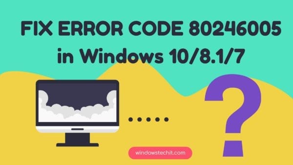 Fix Error Code 80246005 Windows
